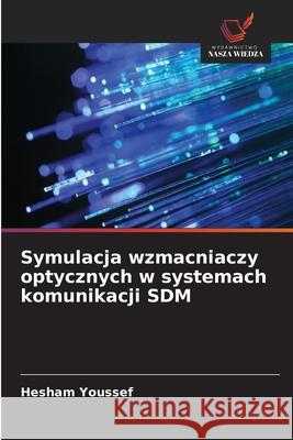 Symulacja wzmacniaczy optycznych w systemach komunikacji SDM Youssef, Hesham 9786208697778 Wydawnictwo Nasza Wiedza - książka