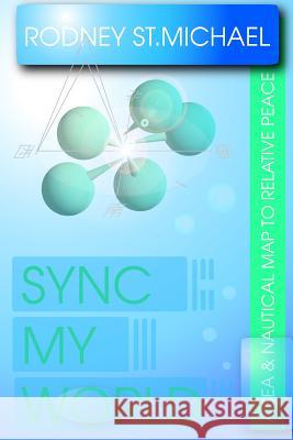 Sync My World: A SEA & Nautical Map to Relative Peace Rodney St Michael 9781411602861 Lulu.com - książka