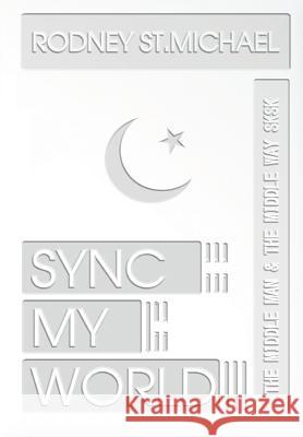 Sync My World: The Middle Man & the Middle Way SK SK St Michael, Rodney 9781300409199 Lulu.com - książka