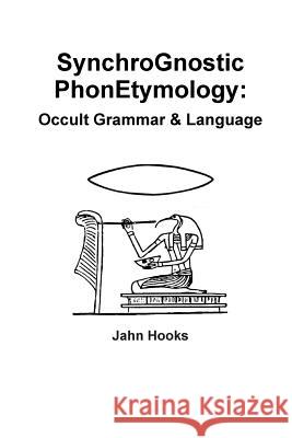 Synchrognostic Phonetymology: Occult Grammar & Language Jahn Hooks 9781387758166 Lulu.com - książka