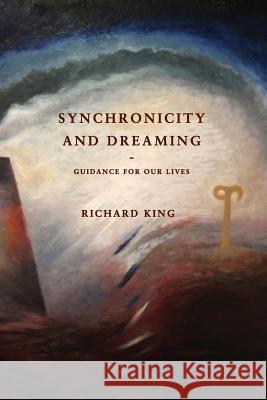 Synchronicity and Dreaming: Guidance For Our Lives King, Richard 9781925416718 Port Campbell Press - książka