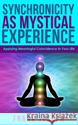 Synchronicity as Mystical Experience: Applying Meaningful Coincidence in Your Life Frank Joseph 9781942171027 Ancient Mysteries Publishing - książka