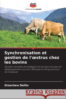 Synchronisation et gestion de l'oestrus chez les bovins Gizachew Delilo 9786207730834 Editions Notre Savoir - książka