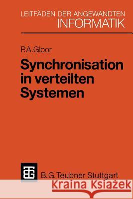 Synchronisation in Verteilten Systemen: Problemstellung Und Lösungsansätze Unter Verwendung Von Objektorientierten Konzepten Gloor, Peter A. 9783519024941 Springer - książka
