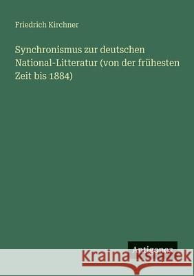 Synchronismus zur deutschen National-Litteratur (von der fr?hesten Zeit bis 1884) Friedrich Kirchner 9783563902929 Antigonos Verlag - książka