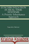 Synchronization in Real-Time Systems: A Priority Inheritance Approach Rajkumar, Ragunathan 9780792392118 Kluwer Academic Publishers