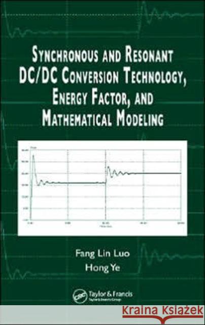 Synchronous and Resonant DC/DC Conversion Technology, Energy Factor, and Mathematical Modeling Fang Lin Luo Hong Ye 9780849372377 CRC Press - książka