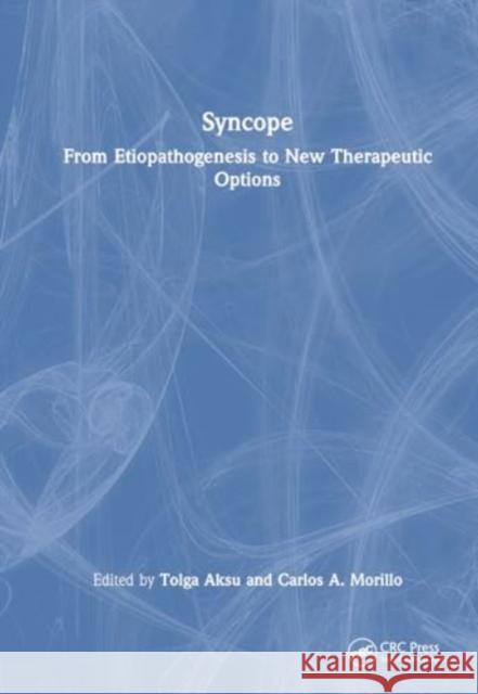 Syncope: From Etiopathogenesis to New Therapeutic Options Tolga Aksu Carlos A. Morillo 9781032542331 CRC Press - książka