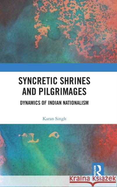 Syncretic Shrines and Pilgrimages: Dynamics of Indian Nationalism Karan Singh 9781032448381 Routledge Chapman & Hall - książka