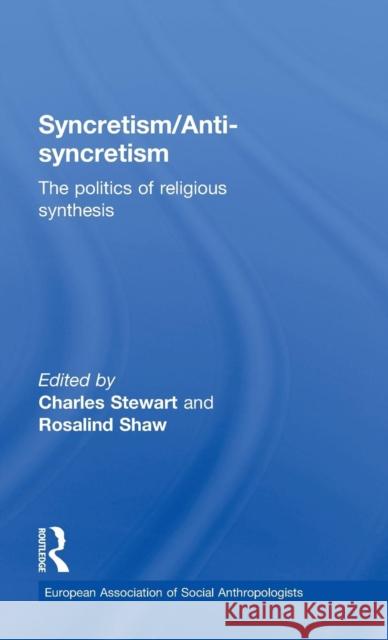 Syncretism/Anti-Syncretism: The Politics of Religious Synthesis Shaw, Rosalind 9780415111164 Routledge - książka