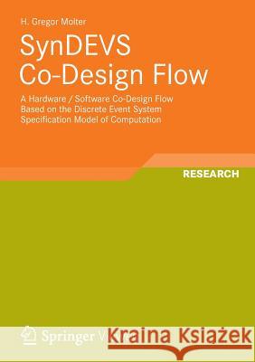 Syndevs Co-Design Flow: A Hardware / Software Co-Design Flow Based on the Discrete Event System Specification Model of Computation Molter, H. Gregor 9783658003968 Springer Vieweg - książka