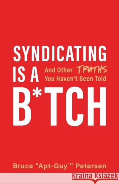 Syndicating Is a B*tch: And Other Truths You Haven't Been Told Bruce Petersen 9781544506043 Lioncrest Publishing - książka