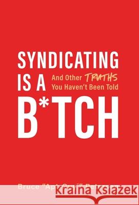 Syndicating Is a B*tch: And Other Truths You Haven't Been Told Bruce Petersen 9781544506067 Lioncrest Publishing - książka