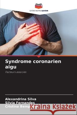 Syndrome coronarien aigu Silva, Alexandrina, Fernandes, Silvia, Bemposta, Cristina 9786208902384 Editions Notre Savoir - książka