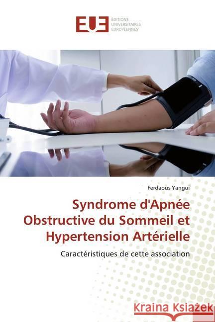 Syndrome d'Apnée Obstructive du Sommeil et Hypertension Artérielle : Caractéristiques de cette association Yangui, Ferdaous 9786139515356 Éditions universitaires européennes - książka