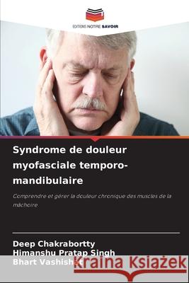 Syndrome de douleur myofasciale temporo-mandibulaire Deep Chakrabortty Himanshu Prata Bhart Vashishat 9786207943289 Editions Notre Savoir - książka