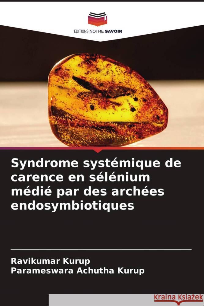 Syndrome systémique de carence en sélénium médié par des archées endosymbiotiques Kurup, Ravikumar, Achutha Kurup, Parameswara 9786204657158 Editions Notre Savoir - książka