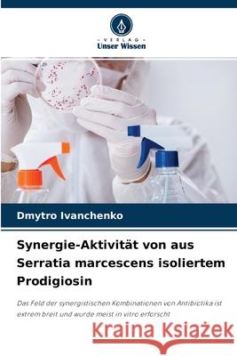 Synergie-Aktivität von aus Serratia marcescens isoliertem Prodigiosin Dmytro Ivanchenko 9786204156286 Verlag Unser Wissen - książka
