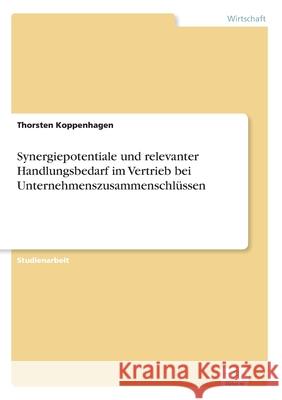Synergiepotentiale und relevanter Handlungsbedarf im Vertrieb bei Unternehmenszusammenschlüssen Thorsten Koppenhagen 9783838676869 Grin Verlag - książka