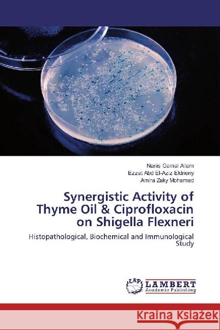 Synergistic Activity of Thyme Oil & Ciprofloxacin on Shigella Flexneri : Histopathological, Biochemical and Immunological Study Gamal Allam, Nanis; Abd El-Aziz Eldrieny, Ezzat; Zaky Mohamed, Amira 9783659884085 LAP Lambert Academic Publishing - książka