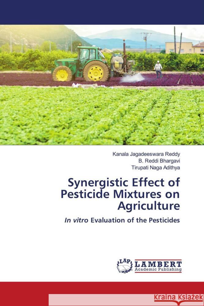 Synergistic Effect of Pesticide Mixtures on Agriculture Reddy, Kanala Jagadeeswara, Bhargavi, B. Reddi, Naga Adithya, Tirupati 9786204984360 LAP Lambert Academic Publishing - książka