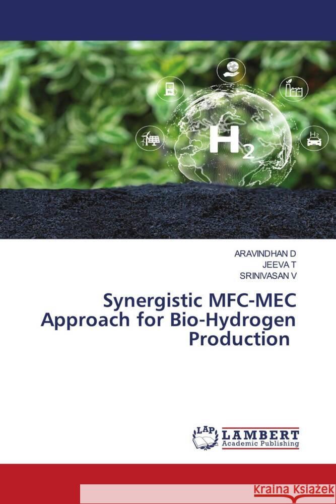 Synergistic MFC-MEC Approach for Bio-Hydrogen Production D, ARAVINDHAN, T, JEEVA, V, SRINIVASAN 9786208427214 LAP Lambert Academic Publishing - książka