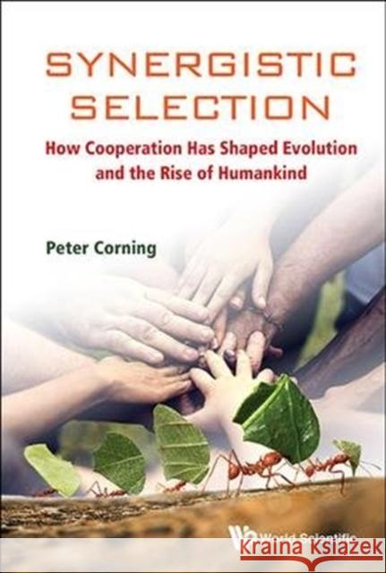 Synergistic Selection: How Cooperation Has Shaped Evolution and the Rise of Humankind Peter A. Corning 9789813230934 World Scientific Publishing Company - książka