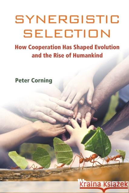 Synergistic Selection: How Cooperation Has Shaped Evolution and the Rise of Humankind Peter A. Corning 9789813234604 World Scientific Publishing Company - książka