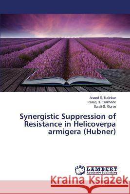 Synergistic Suppression of Resistance in Helicoverpa armigera (Hubner) Kalinkar Anand S, Turkhade Parag D, Gurve Swati S 9783659797675 LAP Lambert Academic Publishing - książka