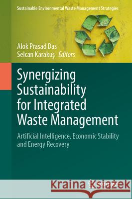 Synergizing Sustainability for Integrated Waste Management: Artificial Intelligence, Economic Stability and Energy Recovery Alok Prasad Das Selcan Karakuş 9783032037176 Springer - książka