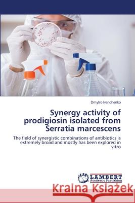 Synergy activity of prodigiosin isolated from Serratia marcescens Dmytro Ivanchenko 9786203582253 LAP Lambert Academic Publishing - książka