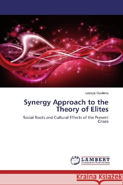 Synergy Approach to the Theory of Elites : Social Roots and Cultural Effects of the Present Crises Vasilieva, Lessya 9783659809071 LAP Lambert Academic Publishing - książka