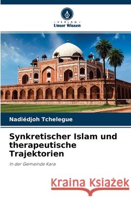 Synkretischer Islam und therapeutische Trajektorien Nadiédjoh Tchelegue 9786204165875 Verlag Unser Wissen - książka