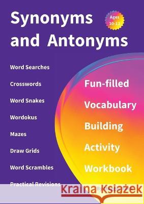 Synonyms and Antonyms: Fun-filled Vocabulary Building Activity Workbook for Children Ages 10 - 12 years Maggie Rock   9781915094711 Published by IBII - książka