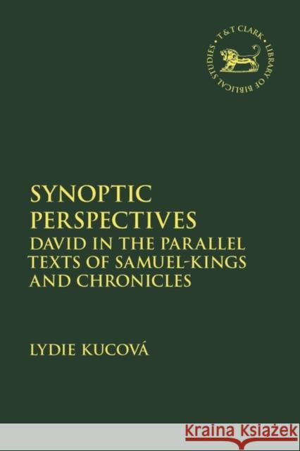 Synoptic Perspectives: David in the Parallel Texts of Samuel-Kings and Chronicles Lydie Kucova Andrew Mein Claudia V. Camp 9780567686770 T&T Clark - książka