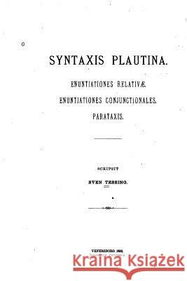 Syntaxis plautina, Enuntiationes relativae. Enuntiationes conjunctionales. Parataxis Tessing, Sven 9781533054890 Createspace Independent Publishing Platform - książka