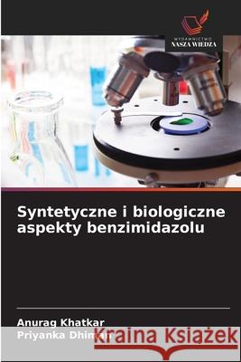 Syntetyczne i biologiczne aspekty benzimidazolu Khatkar, Anurag, Dhiman, Priyanka 9786209319730 Wydawnictwo Nasza Wiedza - książka