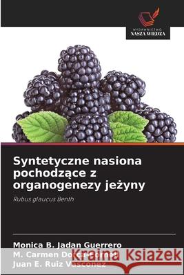 Syntetyczne nasiona pochodzace z organogenezy jezyny Jadan Guerrero, Monica B., Dorca-Fornell, M. Carmen, Ruiz Vasconez, Juan E. 9786208958602 Wydawnictwo Nasza Wiedza - książka