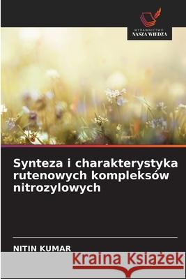 Synteza i charakterystyka rutenowych kompleksów nitrozylowych Kumar, Nitin 9786208728090 Wydawnictwo Nasza Wiedza - książka