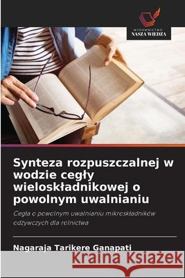 Synteza rozpuszczalnej w wodzie cegly wieloskladnikowej o powolnym uwalnianiu Ganapati, Nagaraja Tarikere 9786208696863 Wydawnictwo Nasza Wiedza - książka