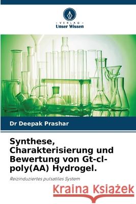 Synthese, Charakterisierung und Bewertung von Gt-cl-poly(AA) Hydrogel. Deepak Prashar 9786207732081 Verlag Unser Wissen - książka