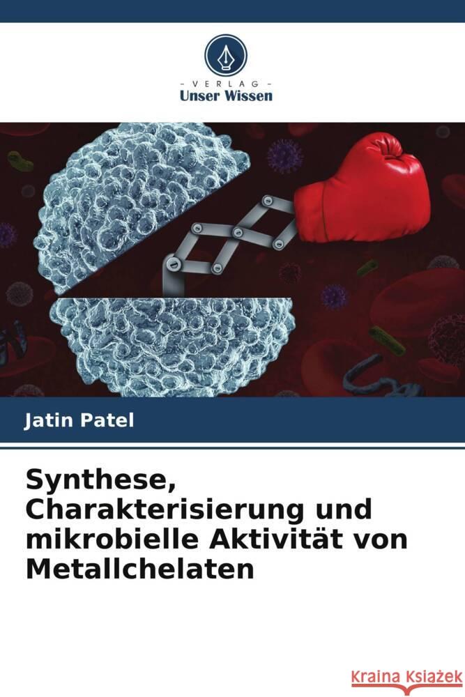 Synthese, Charakterisierung und mikrobielle Aktivität von Metallchelaten Patel, Jatin 9786205575284 Verlag Unser Wissen - książka