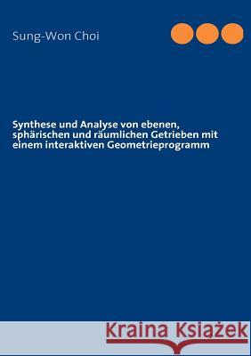 Synthese und Analyse von ebenen, sphärischen und räumlichen Getrieben mit einem interaktiven Geometrieprogramm Choi, Sung-Won 9783839111932 Books on Demand - książka