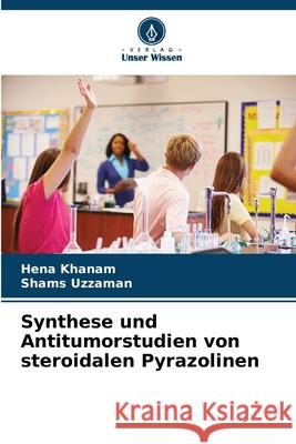 Synthese und Antitumorstudien von steroidalen Pyrazolinen Khanam, Hena, Uzzaman, Shams 9786209298202 Verlag Unser Wissen - książka