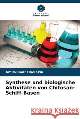 Synthese und biologische Aktivitaten von Chitosan-Schiff-Basen Amitkumar Dholakia   9786206133759 Verlag Unser Wissen - książka