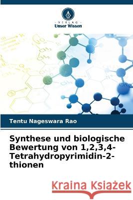 Synthese und biologische Bewertung von 1,2,3,4-Tetrahydropyrimidin-2-thionen Tentu Nageswara Rao 9786205331996 Verlag Unser Wissen - książka