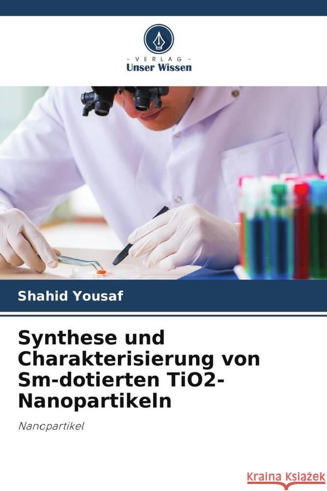 Synthese und Charakterisierung von Sm-dotierten TiO2-Nanopartikeln Yousaf, Shahid 9786205098615 Verlag Unser Wissen - książka