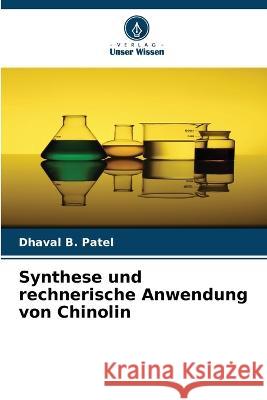 Synthese und rechnerische Anwendung von Chinolin Dhaval B Patel   9786205932001 Verlag Unser Wissen - książka