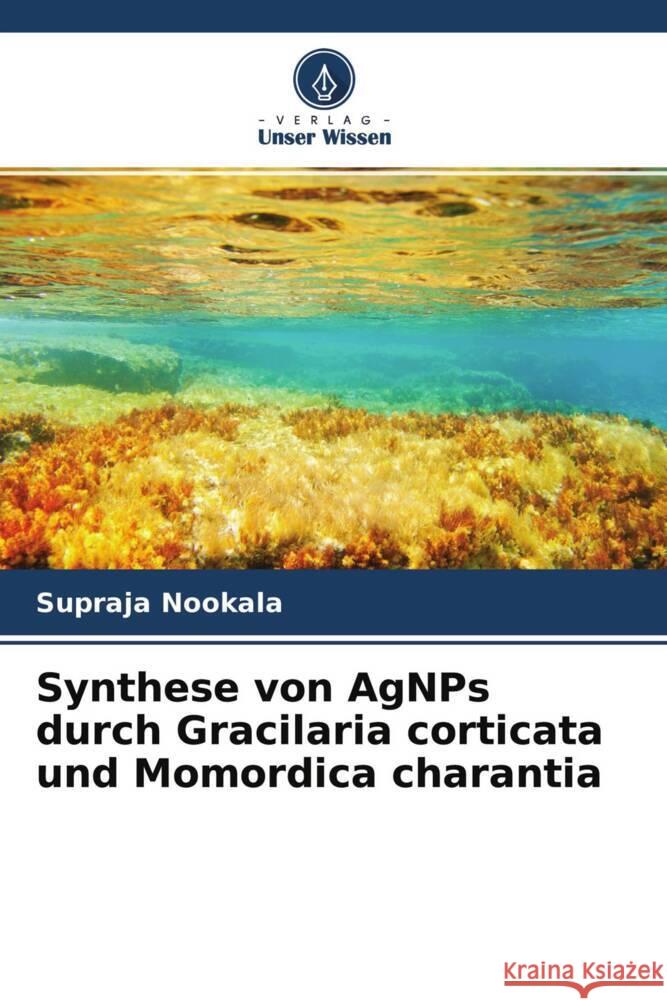 Synthese von AgNPs durch Gracilaria corticata und Momordica charantia Nookala, Supraja 9786204468662 Verlag Unser Wissen - książka