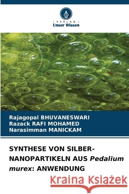 SYNTHESE VON SILBER-NANOPARTIKELN AUS Pedalium murex: ANWENDUNG BHUVANESWARI, Rajagopal, RAFI MOHAMED, RAZACK, Manickam, Narasimman 9786209020629 Verlag Unser Wissen - książka